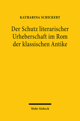 Der Schutz literarischer Urheberschaft im Rom der klassischen Antike