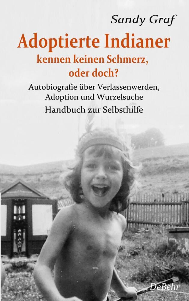 Adoptierte Indianer kennen keinen Schmerz, oder doch? - Autobiografie über Verlassenwerden, Adoption und Wurzelsuche - Handbuch zur Selbsthilfe main product photo