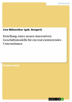 Erstellung eines neuen innovativen Geschäftsmodells für ein real existierendes Unternehmen