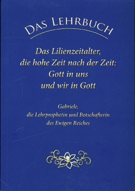 Das Lehrbuch: Das Lilienzeitalter, die hohe Zeit nach der Zeit: Gott in uns und wir in Gott main product photo