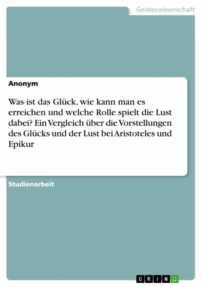Was ist das Glück, wie kann man es erreichen und welche Rolle spielt die Lust dabei? Ein Vergleich über die Vorstellungen des Glücks und der Lust bei Aristoteles und Epikur main product photo