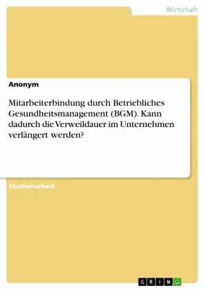 Mitarbeiterbindung durch Betriebliches Gesundheitsmanagement (BGM). Kann dadurch die Verweildauer im Unternehmen verlängert werden?