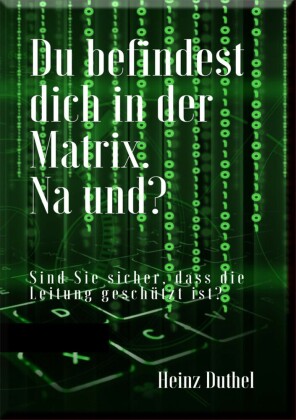 Du befindest  dich in der Matrix. Na und?