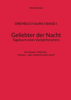 DREHBUCH Staffel I BAND I Geliebter der Nacht Tagebuch eines Vampirforschers