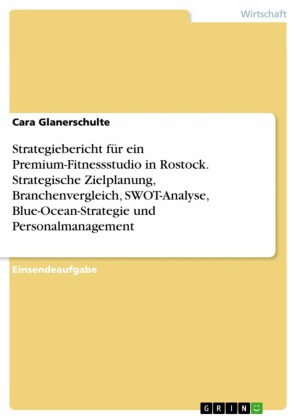 Strategiebericht für ein Premium-Fitnessstudio in Rostock. Strategische Zielplanung, Branchenvergleich, SWOT-Analyse, Blue-Ocean-Strategie und Personalmanagement