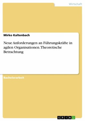 Neue Anforderungen an Führungskräfte in agilen Organisationen. Theoretische Betrachtung