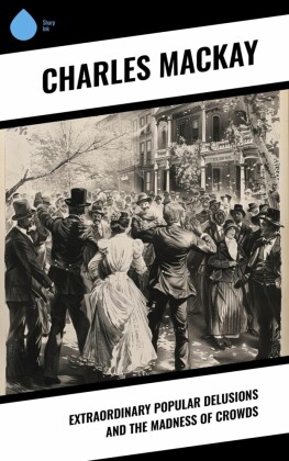 Extraordinary Popular Delusions and the Madness of Crowds