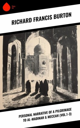 Personal Narrative of a Pilgrimage to Al-Madinah & Meccah (Vol.1-3)