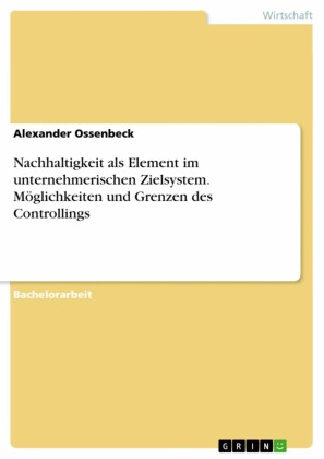 Nachhaltigkeit als Element im unternehmerischen Zielsystem. Möglichkeiten und Grenzen des Controllings