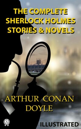 The Complete Sherlock Holmes. Stories and Novels. Illustrated