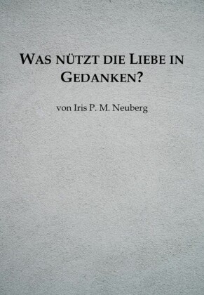 Was nützt die Liebe in Gedanken?