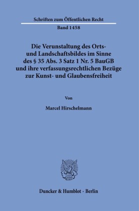 Die Verunstaltung des Orts- und Landschaftsbildes im Sinne des § 35 Abs. 3 Satz 1 Nr. 5 BauGB und ihre verfassungsrechtlichen Bezüge zur Kunst- und Glaubensfreiheit.