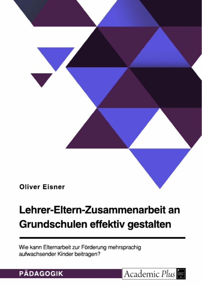 Lehrer-Eltern-Zusammenarbeit an Grundschulen effektiv gestalten. Wie kann Elternarbeit zur Förderung mehrsprachig aufwachsender Kinder beitragen? main product photo
