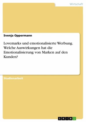 Lovemarks und emotionalisierte Werbung. Welche Auswirkungen hat die Emotionalisierung von Marken auf den Kunden?