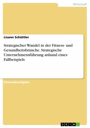 Strategischer Wandel in der Fitness- und Gesundheitsbranche. Strategische Unternehmensführung anhand eines Fallbeispiels