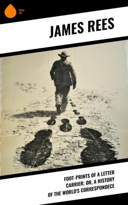Foot-prints of a letter carrier; or, a history of the world's correspondece