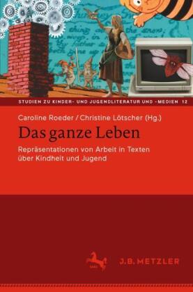 Das ganze Leben - Repräsentationen von Arbeit in Texten über Kindheit und Jugend
