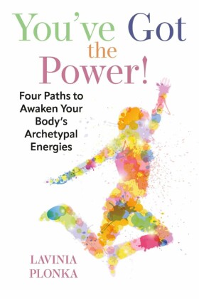 You've Got the Power! Four Paths to Awaken Your Body's Archetypal Energies