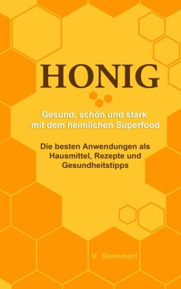 Honig - Gesund schön und stark mit dem heimlichen Superfood