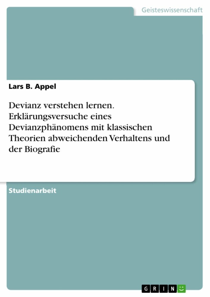 Devianz verstehen lernen. Erklärungsversuche eines Devianzphänomens mit klassischen Theorien abweichenden Verhaltens und der Biografie main product photo