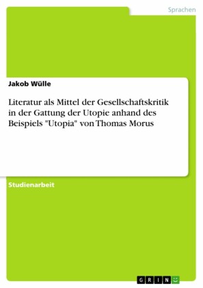 Literatur als Mittel der Gesellschaftskritik in der Gattung der Utopie anhand des Beispiels 'Utopia' von Thomas Morus