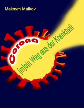 CORONA: (m)ein Weg aus der Krankheit