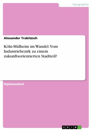 Köln-Mülheim im Wandel. Vom Industriebezirk zu einem zukunftsorientierten Stadtteil?