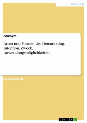 Arten und Formen des Demarketing. Intention, Zweck, Anwendungsmöglichkeiten