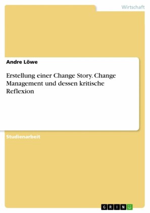 Erstellung einer Change Story. Change Management und dessen kritische Reflexion