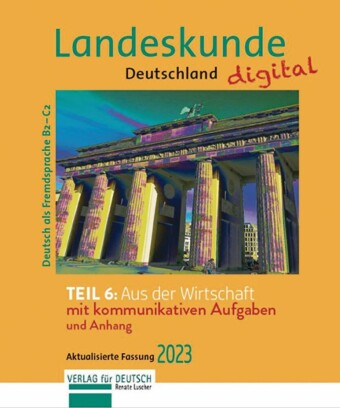 Landeskunde Deutschland digital Teil 6: Aus der Wirtschaft. Aktualisierte Fassung 2023