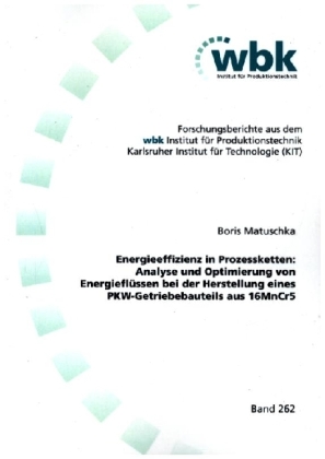 Energieeffizienz in Prozessketten: Analyse und Optimierung von Energieflüssen bei der Herstellung eines PKW-Getriebebauteils aus 16MnCr5