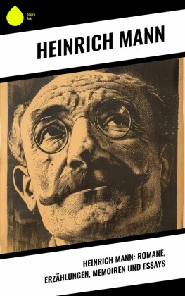 Heinrich Mann: Romane, Erzählungen, Memoiren und Essays
