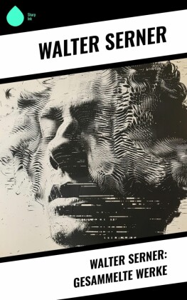 Walter Serner: Gesammelte Werke