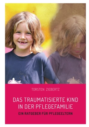 Das traumatisierte Kind in der Pflegefamilie