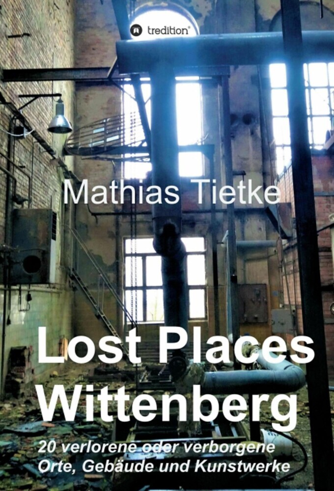 Lost Places - Wittenberg - Ein Text-Fotoband zu dem, was im Verborgenen liegt oder verloren ging main product photo
