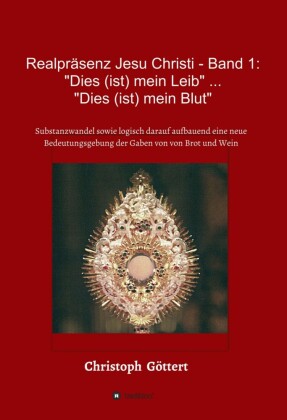 Realpräsenz Jesu Christi - Band 1: 'Dies (ist mein Leib' ... 'Dies ist mein Blut'