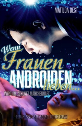 Wenn Frauen Androiden lieben ... wird die Zukunft märchenhaft