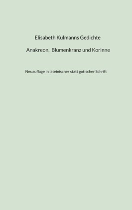 Elisabeth Kulmanns Gedichte - Anakreon, Blumenkranz und Korinne