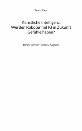 Künstliche Intelligenz. Werden Roboter mit KI in Zukunft Gefühle haben?