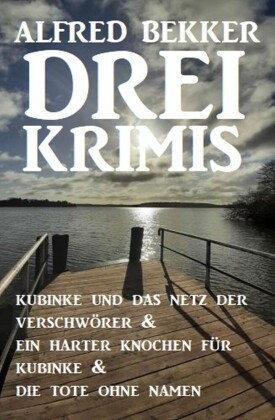 Drei Krimis: Kubinke und das Netz der Verschwörer & Ein harter Knochen für Kubinke & Die Tote ohne Namen