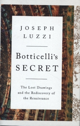Botticelli's Secret - The Lost Drawings and the Rediscovery of the Renaissance