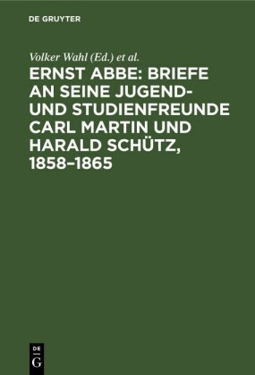 Ernst Abbe: Briefe an seine Jugend- und Studienfreunde Carl Martin und Harald Schütz, 1858-1865