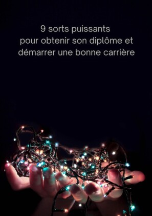 9 sorts puissants pour obtenir son diplôme et démarrer une bonne carrière