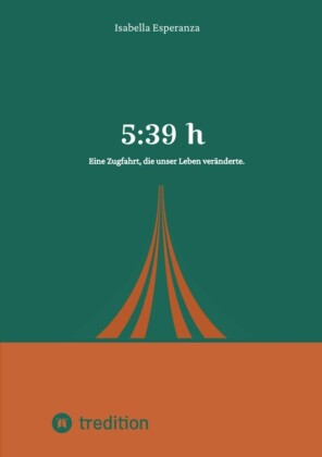 5:39 h - Eine Zugfahrt, die unser Leben veränderte