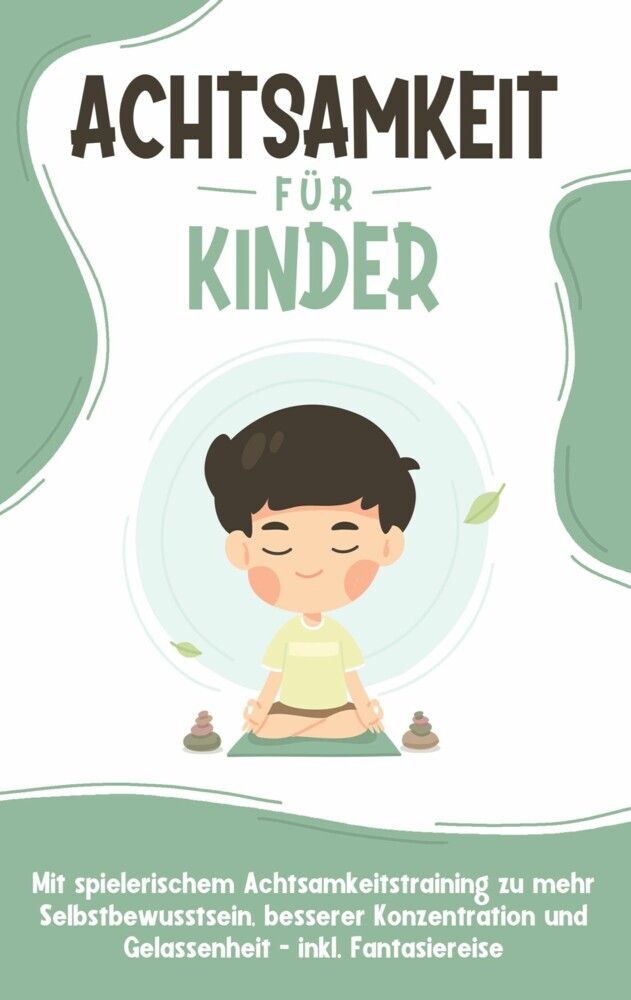 Achtsamkeit für Kinder: Wie Sie Ihr Kind mit Achtsamkeitstraining und Bewusstseinsübungen zu einem dankbaren, gelassenen und selbstbewussten Menschen erziehen - inkl. Meditation main product photo
