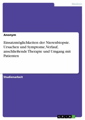 Einsatzmöglichkeiten der Nierenbiopsie. Ursachen und Symptome, Verlauf, anschließende Therapie und Umgang mit Patienten