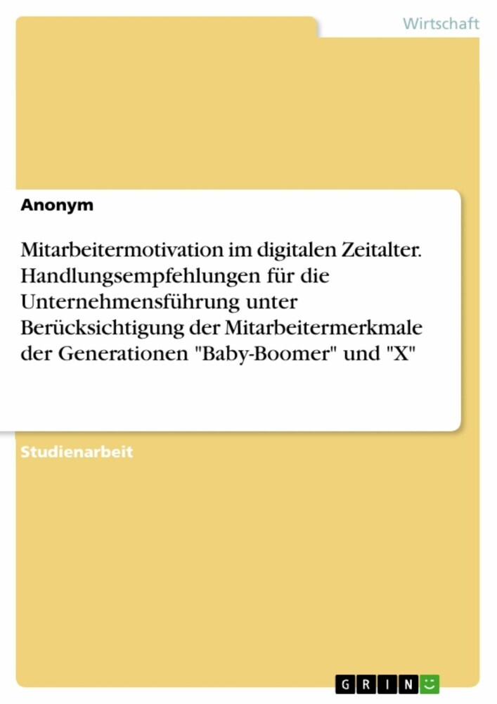 Mitarbeitermotivation im digitalen Zeitalter. Handlungsempfehlungen für die Unternehmensführung unter Berücksichtigung der Mitarbeitermerkmale der Generationen 'Baby-Boomer' und 'X' main product photo