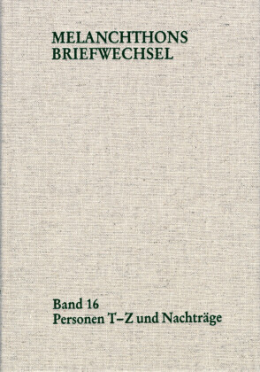Melanchthons Briefwechsel / Regesten (mit Registern). Band 16: Personen T-Z und Nachträge