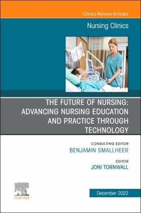 The Future of Nursing: Advancing Nursing Education and Practice Through Technology, An Issue of Nursing Clinics,