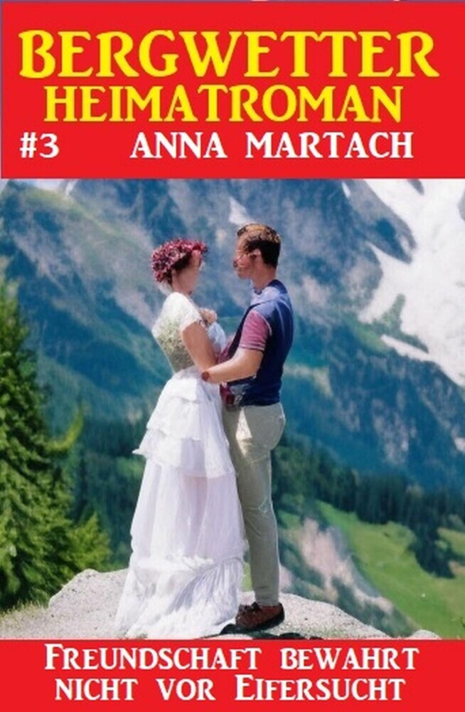 Bergwetter Heimatroman 3: Freundschaft bewahrt nicht vor Eifersucht main product photo